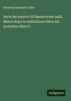 Serie dei vescovi di Sanseverino nella Marca dopo la restituzione fatta dal pontefice Sisto V. - Servanzi-Collio, Severino Serie dei vescovi di Sanseverino nella Marca dopo la restituzione fatta dal pontefice Sisto V. - Servanzi-Collio, Severino