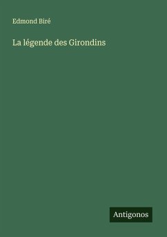 La légende des Girondins - Biré, Edmond La légende des Girondins - Biré, Edmond