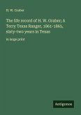 The life record of H. W. Graber; A Terry Texas Ranger, 1861-1865, sixty-two years in Texas The life record of H. W. Graber; A Terry Texas Ranger, 1861-1865, sixty-two years in Texas