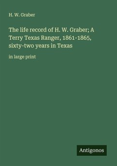 Cover The life record of H. W. Graber; A Terry Texas Ranger, 1861-1865, sixty-two years in Texas