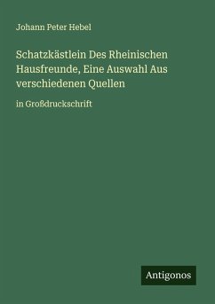 Schatzkästlein Des Rheinischen Hausfreunde, Eine Auswahl Aus verschiedenen Quellen - Hebel, Johann Peter