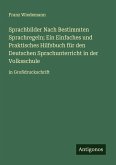 Sprachbilder Nach Bestimmten Sprachregeln; Ein Einfaches und Praktisches Hilfsbuch für den Deutschen Sprachunterricht in der Volksschule
