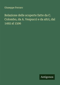 Relazione delle scoperte fatte da C. Colombo, da A. Vespucci e da altri, dal 1492 al 1506 - Ferraro, Giuseppe Relazione delle scoperte fatte da C. Colombo, da A. Vespucci e da altri, dal 1492 al 1506 - Ferraro, Giuseppe