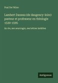 Lambert Daneau (de daugency-loire) pasteur et professeur en théologie 1530-1595 Lambert Daneau (de daugency-loire) pasteur et professeur en théologie 1530-1595