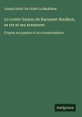 Le comte Gaston de Raousset-Boulbon, sa vie et ses aventures