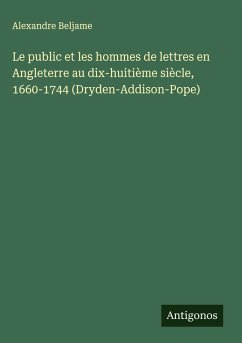 Le public et les hommes de lettres en Angleterre au dix-huitième siècle, 1660-1744 (Dryden-Addison-Pope) - Beljame, Alexandre