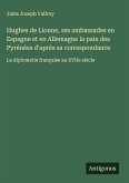 Hughes de Lionne, ses ambassades en Espagne et en Allemagne la paix des Pyrénèes d'après sa correspondance