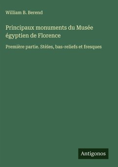 Principaux monuments du Musée égyptien de Florence - Berend, William B.