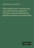 Précis de droit civil : contenant dans une première partie l'expose des principes et dans une deuxième les questions de détail et les controverses
