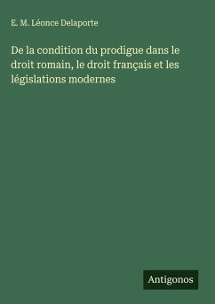 Cover De la condition du prodigue dans le droit romain, le droit français et les législations modernes