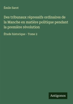 Cover Des tribunaux répressifs ordinaires de la Manche en matière politique pendant la première révolution