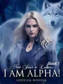 Cover Not Just A Luna; I Am Alpha! (eBook, ePUB)