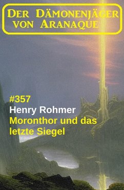 Moronthor und das letzte Siegel: Der Dämonenjäger von Aranque 357 (eBook, ePUB) - Rohmer, Henry