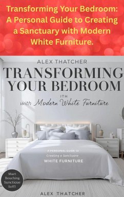 Cover Transforming Your Bedroom: A Personal Guide to Creating a Sanctuary with Modern White Furniture. (eBook, ePUB)