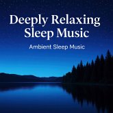 Deeply Relaxing Sleep Music Ambient Sleep Music (MP3-Download) Deeply Relaxing Sleep Music Ambient Sleep Music (MP3-Download)