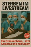 Sterben im Livestream - Ein Krankenhaus, drei Kameras und null Scham (eBook, ePUB) Sterben im Livestream - Ein Krankenhaus, drei Kameras und null Scham (eBook, ePUB)