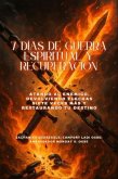 7 DÍAS DE GUERRA ESPIRITUAL Y RECUPERACIÓN - Atando al enemigo, devolviendo flechas siete veces más y restaurando tu destino (eBook, ePUB)