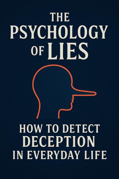 The Psychology of Lies - How to Detect Deception in Everyday Life (eBook, ePUB) The Psychology of Lies - How to Detect Deception in Everyday Life (eBook, ePUB)