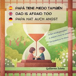 Papá tiene miedo también. Dad is afraid too. Papa hat auch Angst. (eBook, ePUB) Papá tiene miedo también. Dad is afraid too. Papa hat auch Angst. (eBook, ePUB)