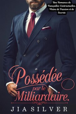 Possédée par le Milliardaire : Une Romance de Fiançailles Contractuelles, Pleine de Passion et de Secrets (Marchés Sauvages : Une Série de Romance avec Milliardaire et Contrat, #3) (eBook, ePUB) - Silver, Jia