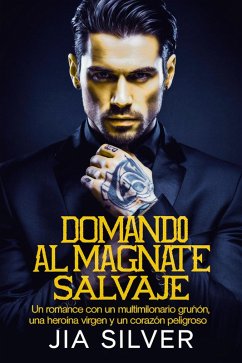 Cover Domando al Magnate Salvaje: Un Romance con un Multimillonario Gruñón, una Heroína Virgen y un Corazón Peligroso (Acuerdos Salvajes: Una Serie de Romance con Multimillonarios y Contratos, #4) (eBook, ePUB)
