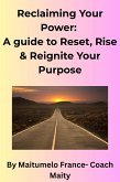 Reclaiming Your Power: A Guide to Reset, Rise & Reignite Your Purpose (eBook, ePUB)
