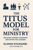 The Titus Model for Ministry: Building Strong Churches and Effective Leaders (eBook, ePUB) The Titus Model for Ministry: Building Strong Churches and Effective Leaders (eBook, ePUB)