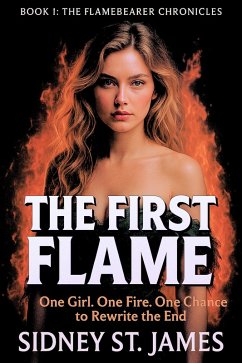 The First Flame - One Girl. One Fire.One Chance to Rewrite the End (The Flamebearer Chronicles, #1) (eBook, ePUB) - James, Sidney St. The First Flame - One Girl. One Fire.One Chance to Rewrite the End (The Flamebearer Chronicles, #1) (eBook, ePUB) - James, Sidney St.