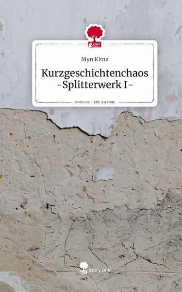 Kurzgeschichtenchaos -Splitterwerk I-. Life is a Story - story.one Kurzgeschichtenchaos -Splitterwerk I-. Life is a Story - story.one
