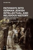 Pathways into German Jewish Intellectual and Religious History Pathways into German Jewish Intellectual and Religious History