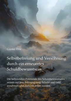 Selbstbefreiung und Versöhnung durch ein erneuertes Schuldbewusstsein - Eble, Günter