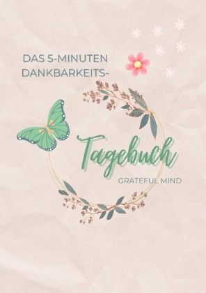 Das 5-Minuten Dankbarkeits-Tagebuch Das 5-Minuten Dankbarkeits-Tagebuch