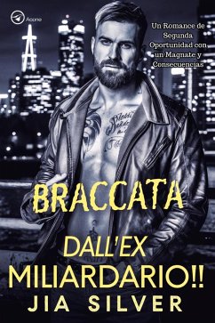Braccata dall'Ex Miliardario: Un Romance di Seconda Possibilità con Conseguenze Inaspettate (Accordi Selvaggi: Una Serie di Romanzi Contrattuali con Miliardari, #5) (eBook, ePUB) - Silver, Jia