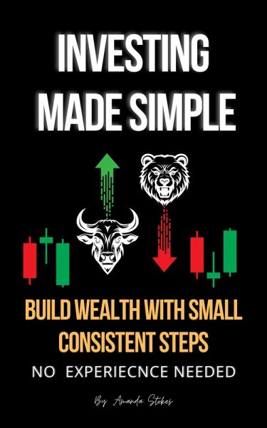Investing Made Simple: Build Wealth With Small Consistent Steps (eBook, ePUB) Investing Made Simple: Build Wealth With Small Consistent Steps (eBook, ePUB)