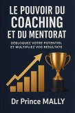 Le Pouvoir du Coaching et du Mentorat: Débloquez votre Potentiel et Multipliez vos Résultats (eBook, ePUB)