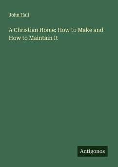 A Christian Home: How to Make and How to Maintain It Cover A Christian Home: How to Make and How to Maintain It