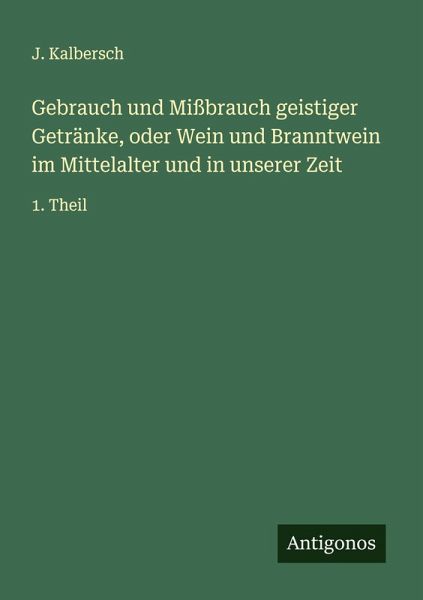 Gebrauch und Mißbrauch geistiger Getränke, oder Wein und Branntwein im Mittelalter und in unserer Zeit Gebrauch und Mißbrauch geistiger Getränke, oder Wein und Branntwein im Mittelalter und in unserer Zeit