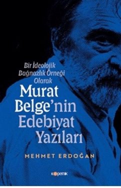 Bir Ideolojik Bagnazlik Örnegi Olarak Murat Belgenin Edebiyat Yazilari - Erdogan, Mehmet Bir Ideolojik Bagnazlik Örnegi Olarak Murat Belgenin Edebiyat Yazilari - Erdogan, Mehmet
