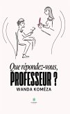Que répondez-vous, Professeur ? (eBook, ePUB)