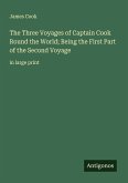 The Three Voyages of Captain Cook Round the World; Being the First Part of the Second Voyage