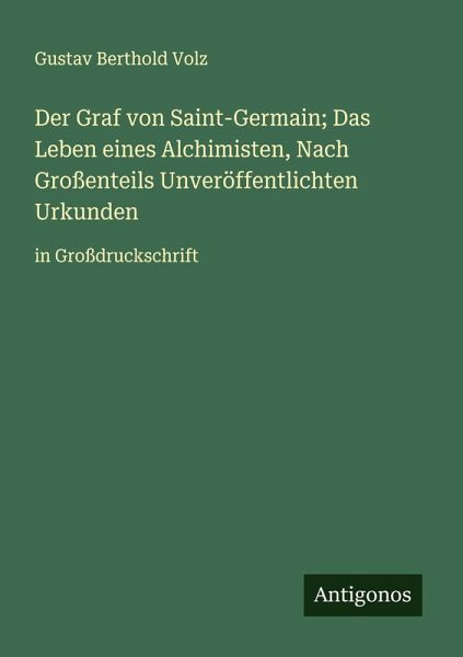 Der Graf von Saint-Germain; Das Leben eines Alchimisten, Nach Großenteils Unveröffentlichten Urkunden