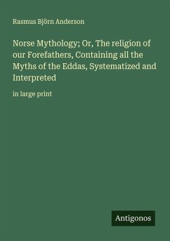 Cover Norse Mythology; Or, The religion of our Forefathers, Containing all the Myths of the Eddas, Systematized and Interpreted