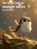 The Secret Song of Sammy the Sparrow The Secret Song of Sammy the Sparrow