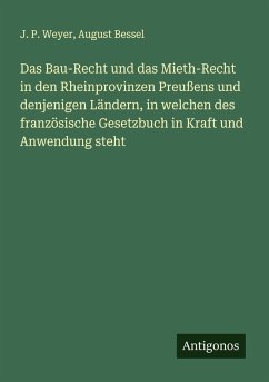 Cover Das Bau-Recht und das Mieth-Recht in den Rheinprovinzen Preußens und denjenigen Ländern, in welchen des französische Gesetzbuch in Kraft und Anwendung steht