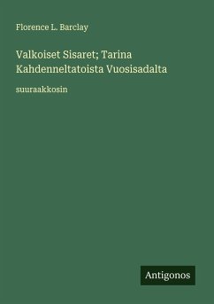 Valkoiset Sisaret; Tarina Kahdenneltatoista Vuosisadalta - Barclay, Florence L.