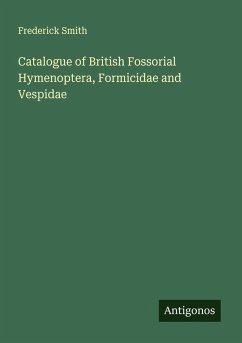 Catalogue of British Fossorial Hymenoptera, Formicidae and Vespidae - Smith, Frederick