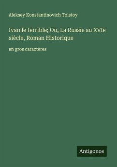 Ivan le terrible; Ou, La Russie au XVIe siècle, Roman Historique - Tolstoy, Aleksey Konstantinovich