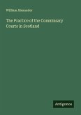 The Practice of the Commissary Courts in Scotland