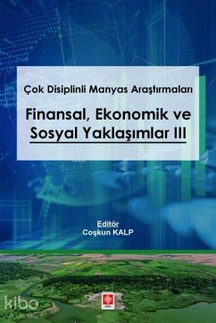 Cok Disiplinli Manyas Arastirmalari Finansal Ekonomik ve Sosyal Yaklasimlar 3 - Kalp, Coskun Cok Disiplinli Manyas Arastirmalari Finansal Ekonomik ve Sosyal Yaklasimlar 3 - Kalp, Coskun