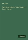 Short Notes of Seven Years' Work in a Country Parish Short Notes of Seven Years' Work in a Country Parish